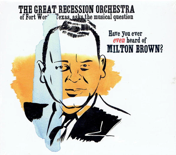 The Great Recession Orchestra - Have You Ever Even Heard Of Milton Brown? (CD)